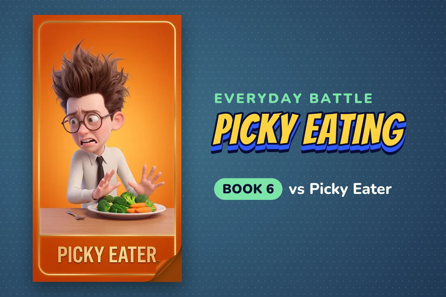 Character card of Picky Eater, a man with wild hair and round glasses pushing away a plate of broccoli, labeled Everyday battle, picky eating, Book 6.