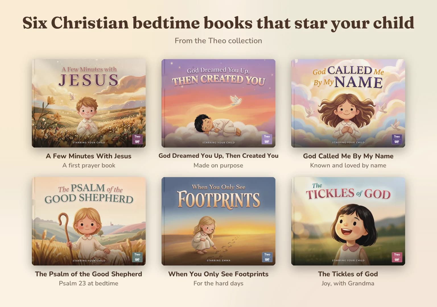 Six Theo book covers: A Few Minutes With Jesus, God Dreamed You Up, Then Created You, God Called Me By My Name, The Psalm of the Good Shepherd, When You Only See Footprints and The Tickles of God.